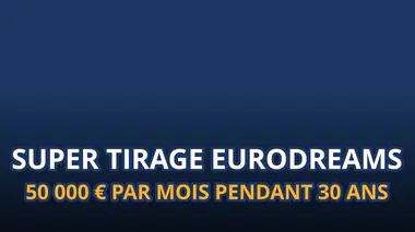 SUPER TIRAGE EURODREAMS - 50 000 € PAR MOIS PENDANT 30 ANS